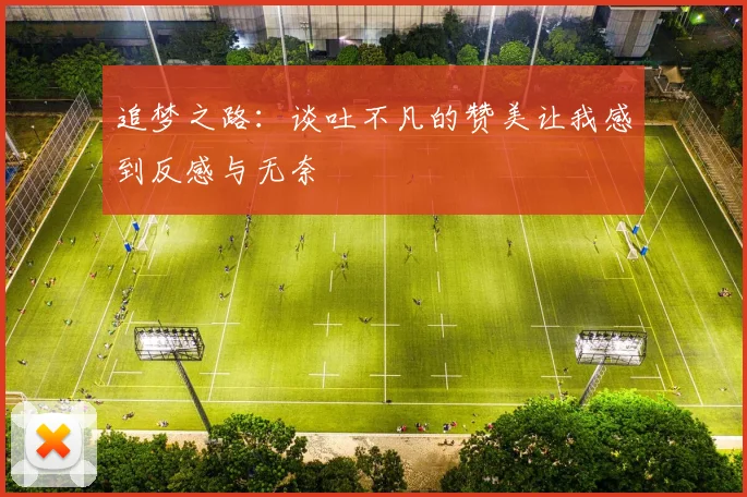 追梦之路：谈吐不凡的赞美让我感到反感与无奈