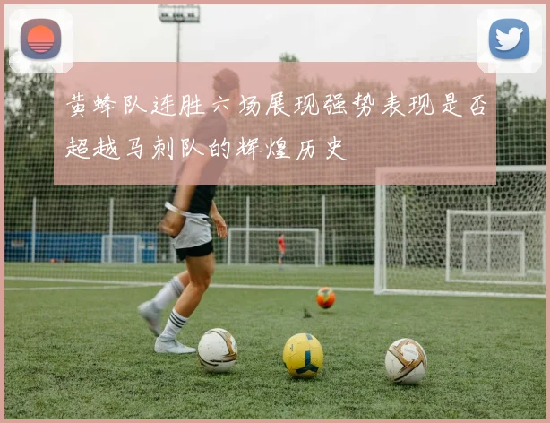 黄蜂队连胜六场展现强势表现是否超越马刺队的辉煌历史