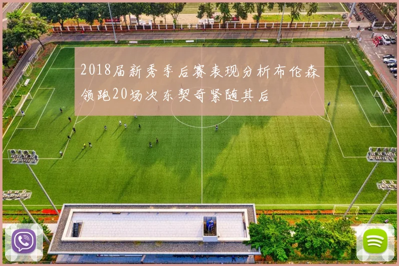 2018届新秀季后赛表现分析布伦森领跑20场次东契奇紧随其后