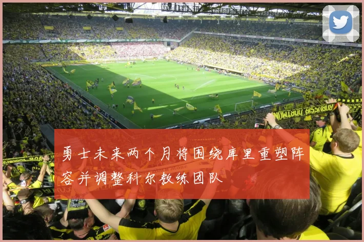 勇士未来两个月将围绕库里重塑阵容并调整科尔教练团队